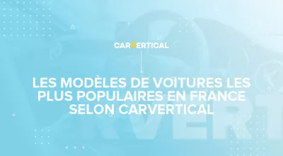 Les modèles de voitures les plus populaires en France selon CarVertical en 2020
