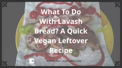 What To Do With Lavash Bread? A Quick Vegan Leftover Recipe