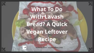 Çfarë të bëni me bukën Lavash? Një recetë e shpejtë për mbetjet vegane