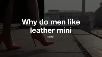 Why do men like leather mini-skirts?